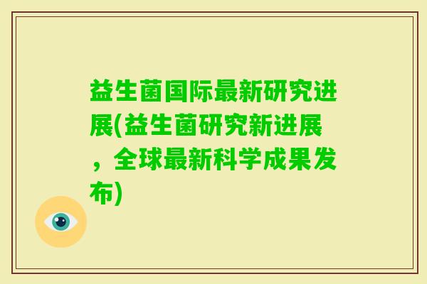 益生菌国际新研究进展(益生菌研究新进展，全球新科学成果发布)