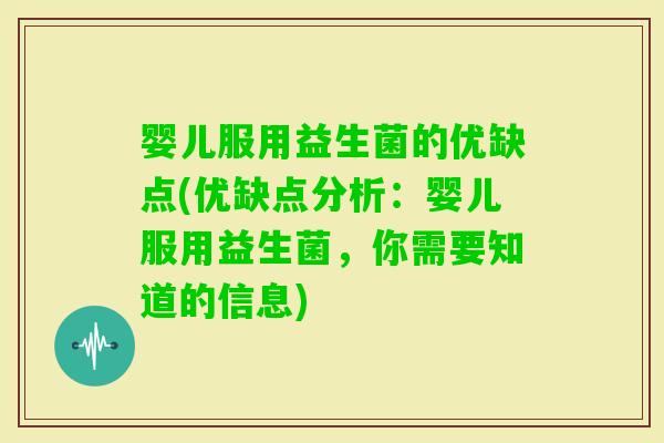 婴儿服用益生菌的优缺点(优缺点分析：婴儿服用益生菌，你需要知道的信息)