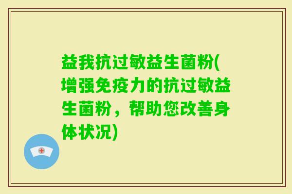 益我抗益生菌粉(增强力的抗益生菌粉，帮助您改善身体状况)