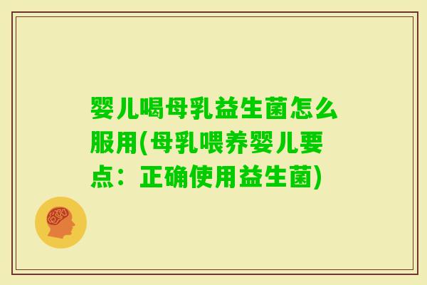 婴儿喝母乳益生菌怎么服用(母乳喂养婴儿要点：正确使用益生菌)