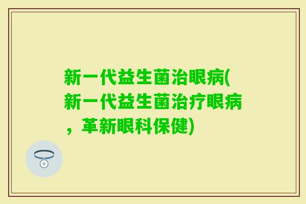 新一代益生菌眼(新一代益生菌眼，革新眼科保健)