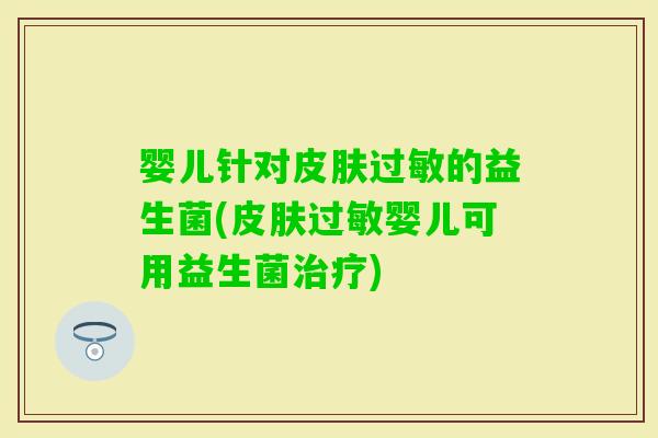 婴儿针对的益生菌(婴儿可用益生菌)