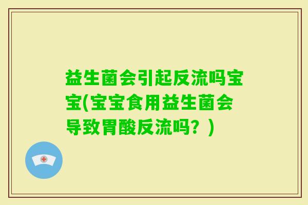 益生菌会引起反流吗宝宝(宝宝食用益生菌会导致胃酸反流吗？)