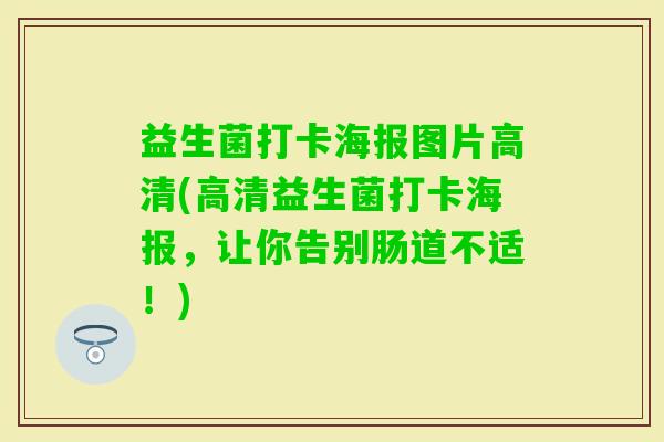 益生菌打卡海报图片高清(高清益生菌打卡海报，让你告别肠道不适！)