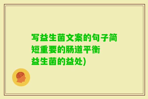 写益生菌文案的句子简短重要的肠道平衡  益生菌的益处)