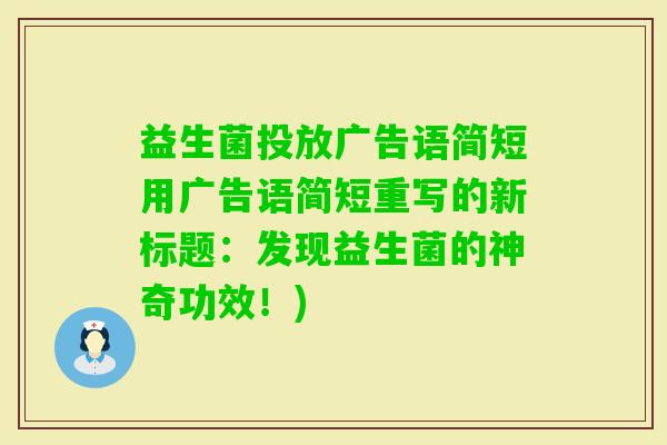 益生菌投放广告语简短用广告语简短重写的新标题：发现益生菌的神奇功效！)