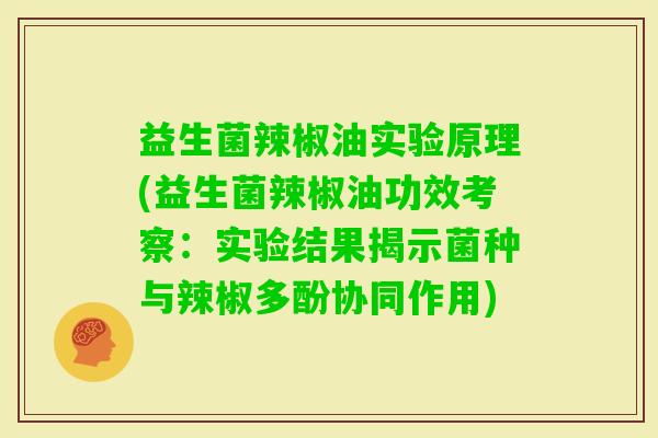 益生菌辣椒油实验原理(益生菌辣椒油功效考察：实验结果揭示菌种与辣椒多酚协同作用)