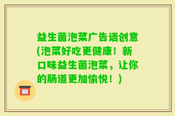 益生菌泡菜广告语创意(泡菜好吃更健康！新口味益生菌泡菜，让你的肠道更加愉悦！)