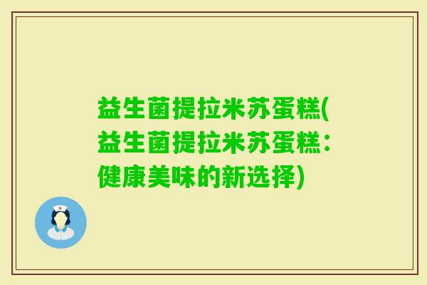 益生菌提拉米苏蛋糕(益生菌提拉米苏蛋糕：健康美味的新选择)