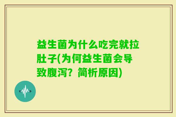 益生菌为什么吃完就拉肚子(为何益生菌会导致？简析原因)