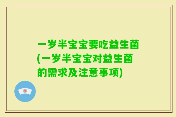 一岁半宝宝要吃益生菌(一岁半宝宝对益生菌的需求及注意事项)