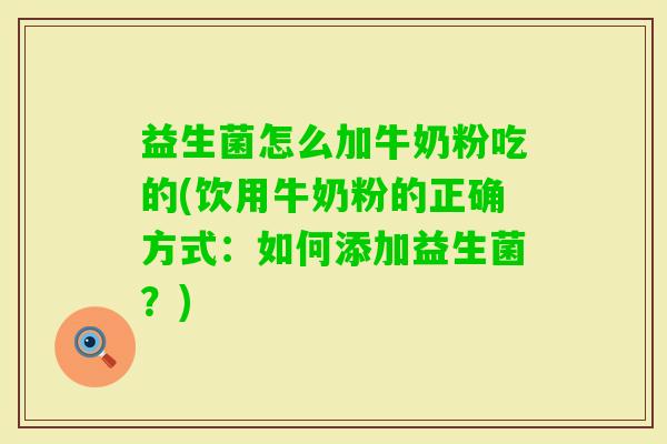 益生菌怎么加牛奶粉吃的(饮用牛奶粉的正确方式：如何添加益生菌？)