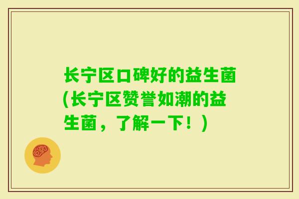 长宁区口碑好的益生菌(长宁区赞誉如潮的益生菌，了解一下！)