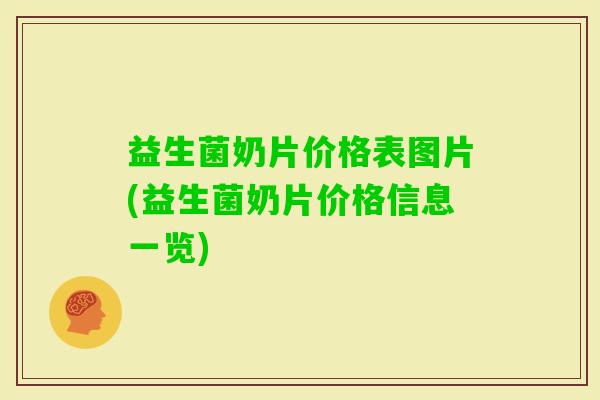 益生菌奶片价格表图片(益生菌奶片价格信息一览)