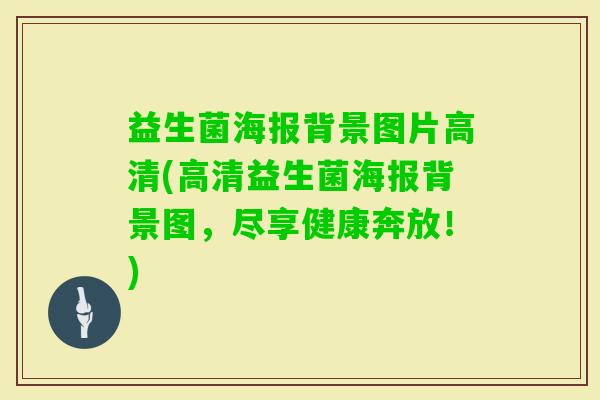 益生菌海报背景图片高清(高清益生菌海报背景图，尽享健康奔放！)