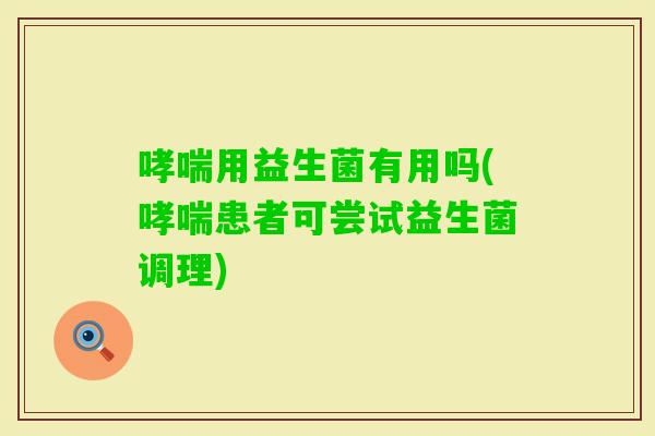 用益生菌有用吗(患者可尝试益生菌调理)