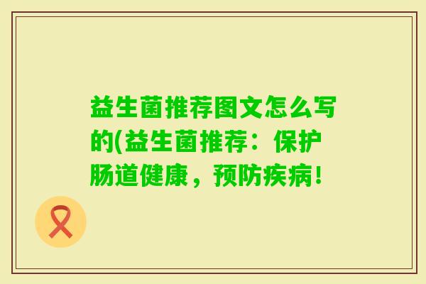 益生菌推荐图文怎么写的(益生菌推荐：保护肠道健康，！