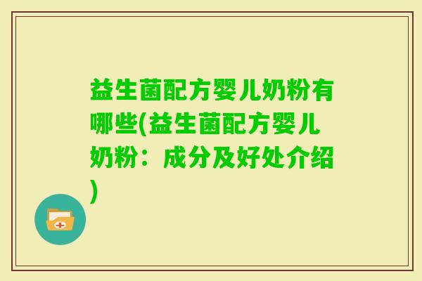 益生菌配方婴儿奶粉有哪些(益生菌配方婴儿奶粉：成分及好处介绍)