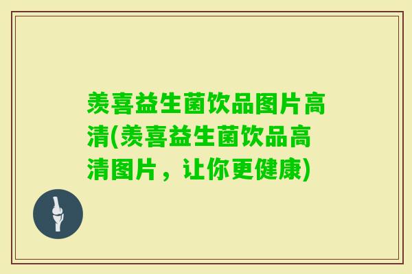 羡喜益生菌饮品图片高清(羡喜益生菌饮品高清图片，让你更健康)