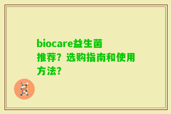 biocare益生菌推荐？选购指南和使用方法？