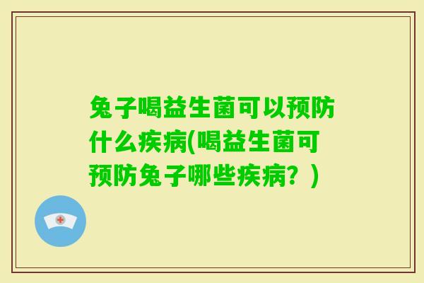 兔子喝益生菌可以什么(喝益生菌可兔子哪些?) 兔子喝益生菌可以什么(喝益生菌可兔子哪些?)