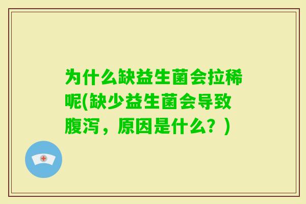 为什么缺益生菌会拉稀呢(缺少益生菌会导致，原因是什么？)