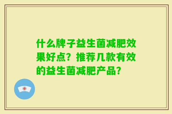 什么牌子益生菌效果好点？推荐几款有效的益生菌产品？