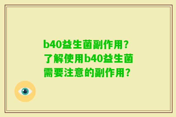 b40益生菌副作用？了解使用b40益生菌需要注意的副作用？