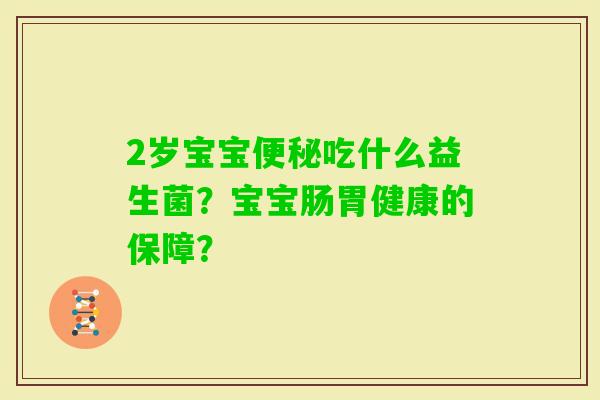 2岁宝宝吃什么益生菌？宝宝肠胃健康的保障？
