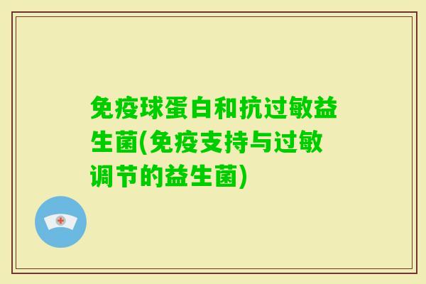球蛋白和抗益生菌(支持与调节的益生菌) 球蛋白和抗益生菌(支持与调节的益生菌)