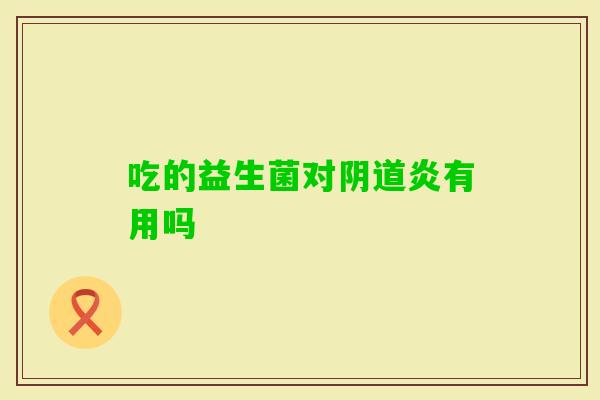 吃的益生菌对炎有用吗