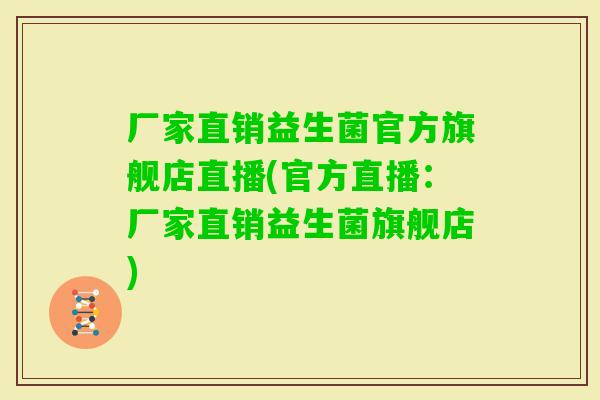 厂家直销益生菌官方旗舰店直播(官方直播：厂家直销益生菌旗舰店)
