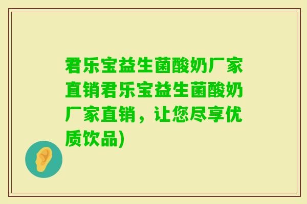 君乐宝益生菌酸奶厂家直销君乐宝益生菌酸奶厂家直销，让您尽享优质饮品)