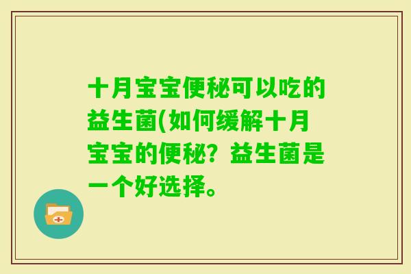十月宝宝可以吃的益生菌(如何缓解十月宝宝的？益生菌是一个好选择。