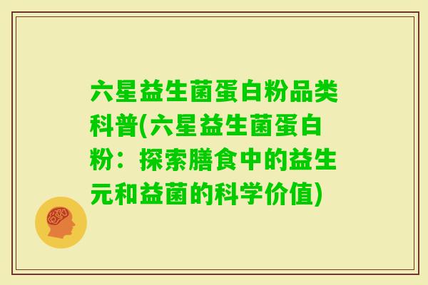 六星益生菌蛋白粉品类科普(六星益生菌蛋白粉：探索膳食中的益生元和益菌的科学价值)