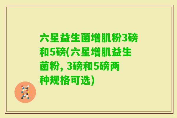 六星益生菌增肌粉3磅和5磅(六星增肌益生菌粉, 3磅和5磅两种规格可选)