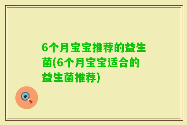 6个月宝宝推荐的益生菌(6个月宝宝适合的益生菌推荐)