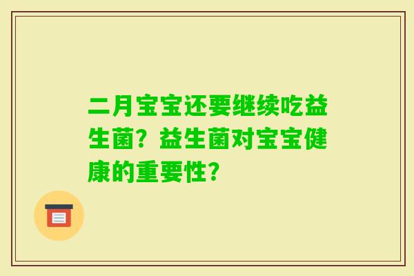 二月宝宝还要继续吃益生菌？益生菌对宝宝健康的重要性？