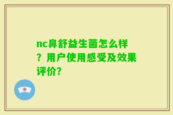 nc鼻舒益生菌怎么样？用户使用感受及效果评价？