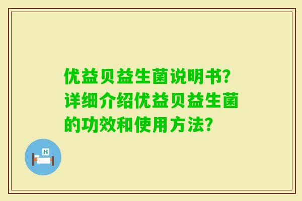 优益贝益生菌说明书？详细介绍优益贝益生菌的功效和使用方法？