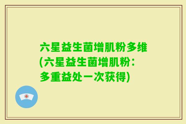 六星益生菌增肌粉多维(六星益生菌增肌粉：多重益处一次获得)