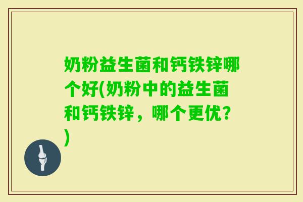 奶粉益生菌和钙铁锌哪个好(奶粉中的益生菌和钙铁锌，哪个更优？)