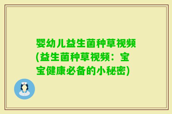 婴幼儿益生菌种草视频(益生菌种草视频：宝宝健康必备的小秘密)