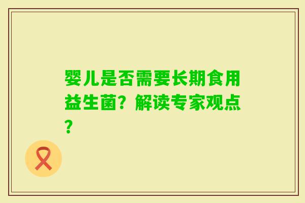 婴儿是否需要长期食用益生菌？解读专家观点？