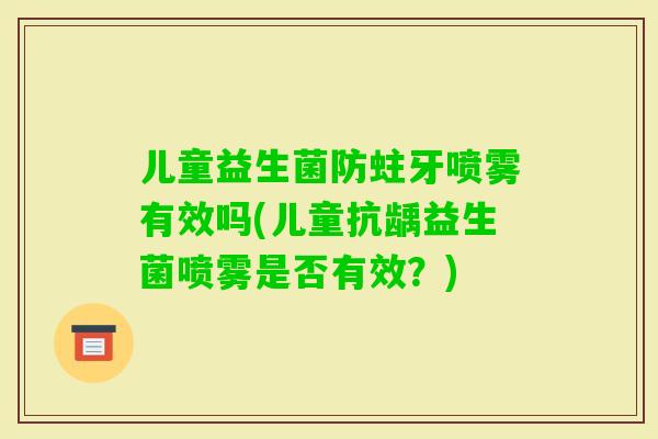 儿童益生菌防蛀牙喷雾有效吗(儿童抗龋益生菌喷雾是否有效？)