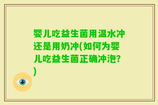 婴儿吃益生菌用温水冲还是用奶冲(如何为婴儿吃益生菌正确冲泡？)