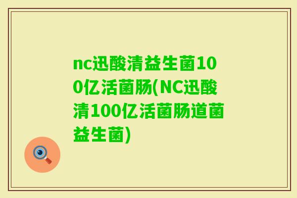nc迅酸清益生菌100亿活菌肠(NC迅酸清100亿活菌肠道菌益生菌)