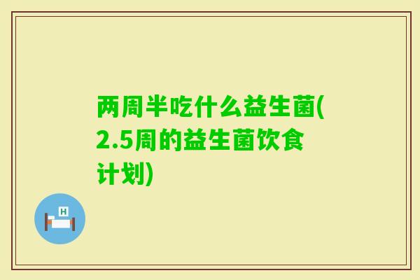 两周半吃什么益生菌(2.5周的益生菌饮食计划)