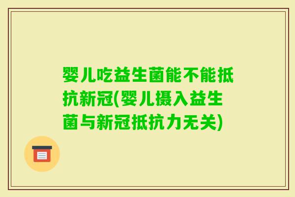 婴儿吃益生菌能不能抵抗新冠(婴儿摄入益生菌与新冠无关)