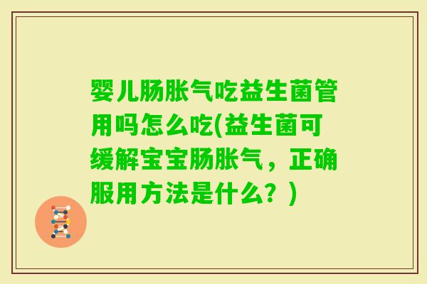 婴儿肠吃益生菌管用吗怎么吃(益生菌可缓解宝宝肠，正确服用方法是什么？)